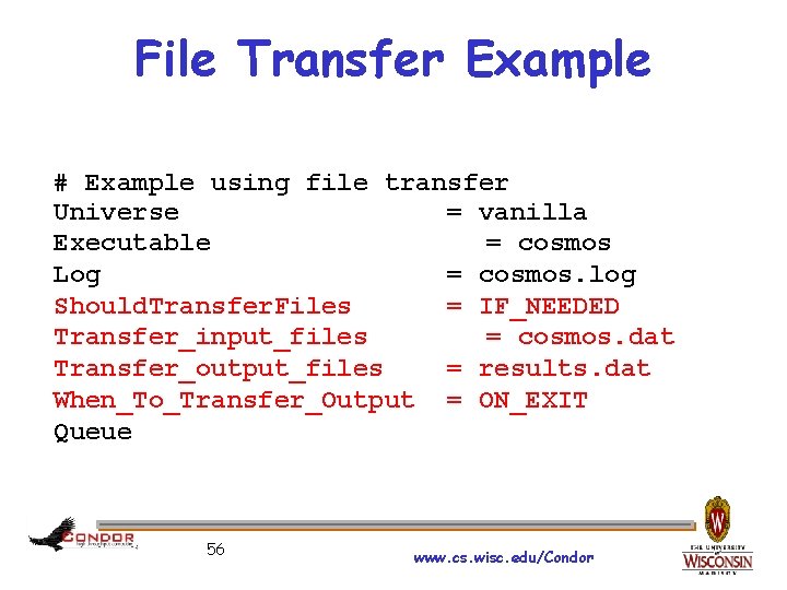File Transfer Example # Example using file transfer Universe = vanilla Executable = cosmos