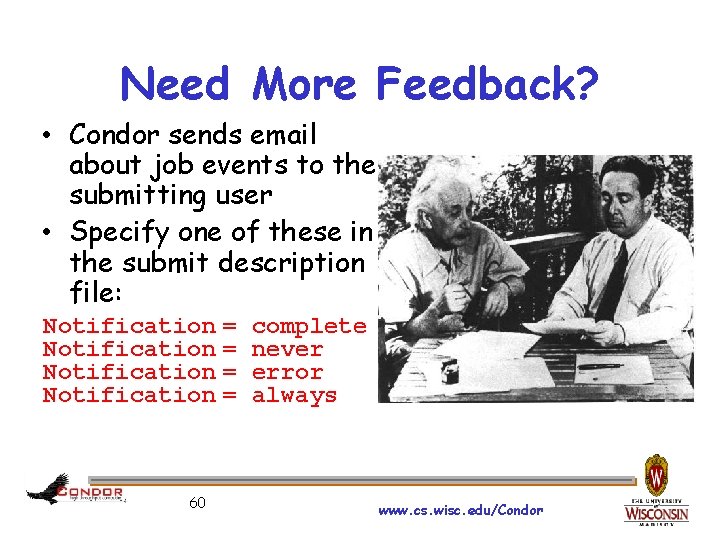 Need More Feedback? • Condor sends email about job events to the submitting user