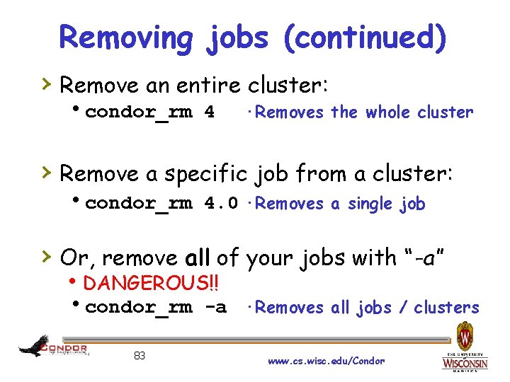 Removing jobs (continued) › Remove an entire cluster: condor_rm 4 ·Removes the whole cluster