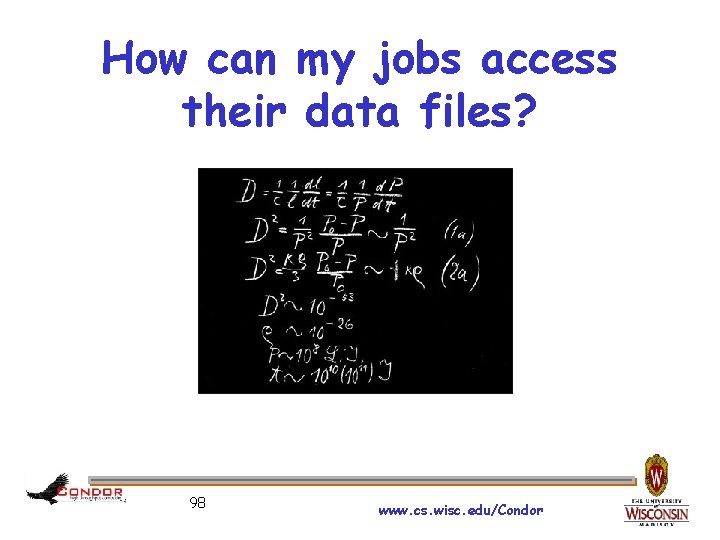 How can my jobs access their data files? 98 www. cs. wisc. edu/Condor 