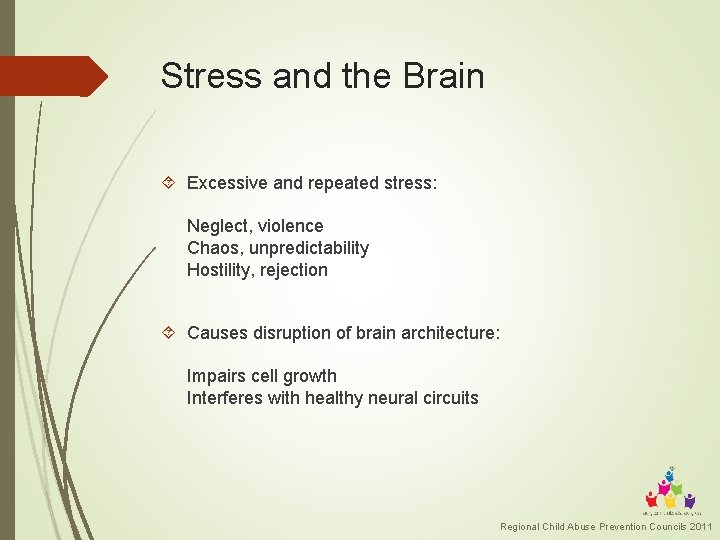 Stress and the Brain Excessive and repeated stress: Neglect, violence Chaos, unpredictability Hostility, rejection