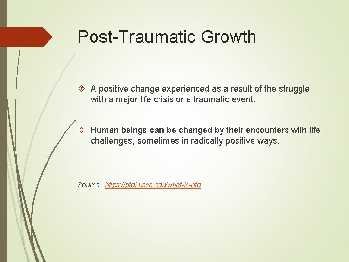 Post-Traumatic Growth A positive change experienced as a result of the struggle with a