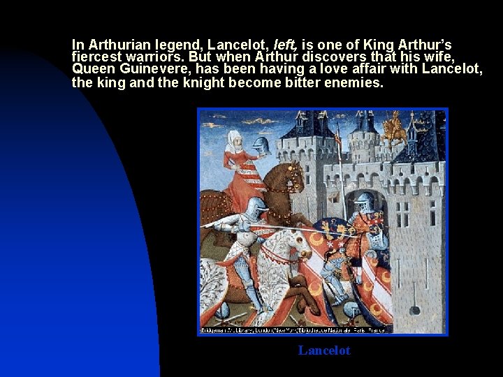 In Arthurian legend, Lancelot, left, is one of King Arthur’s fiercest warriors. But when