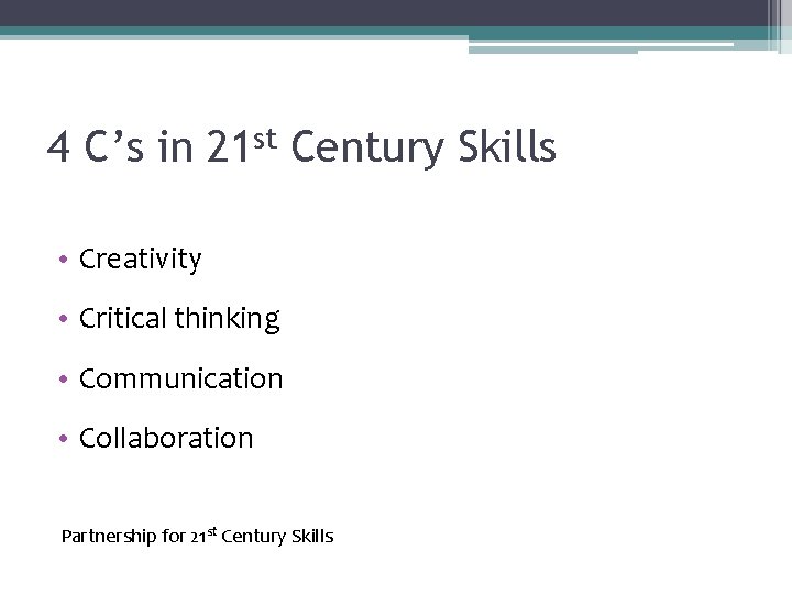 4 C’s in 21 st Century Skills • Creativity • Critical thinking • Communication
