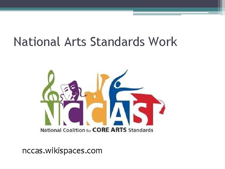 National Arts Standards Work nccas. wikispaces. com 