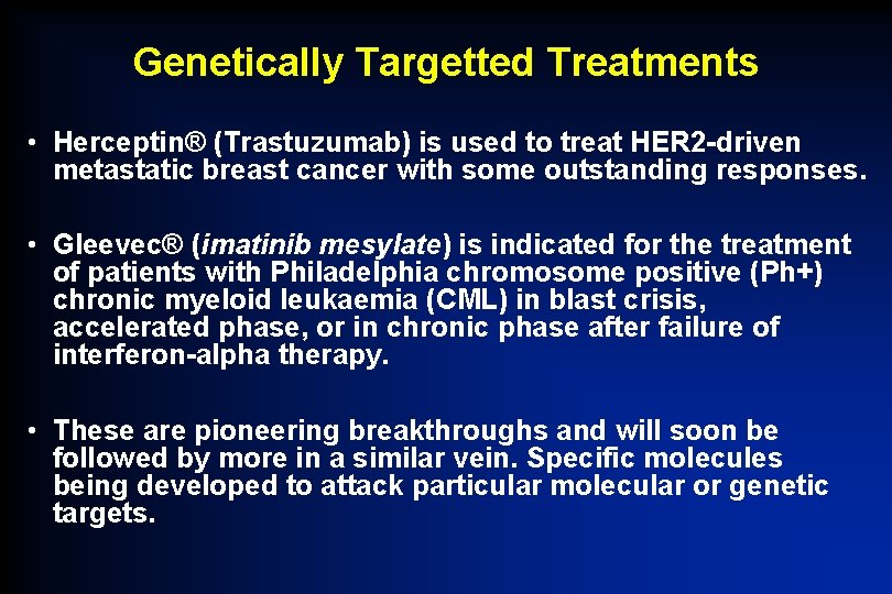 Genetically Targetted Treatments • Herceptin® (Trastuzumab) is used to treat HER 2 -driven metastatic