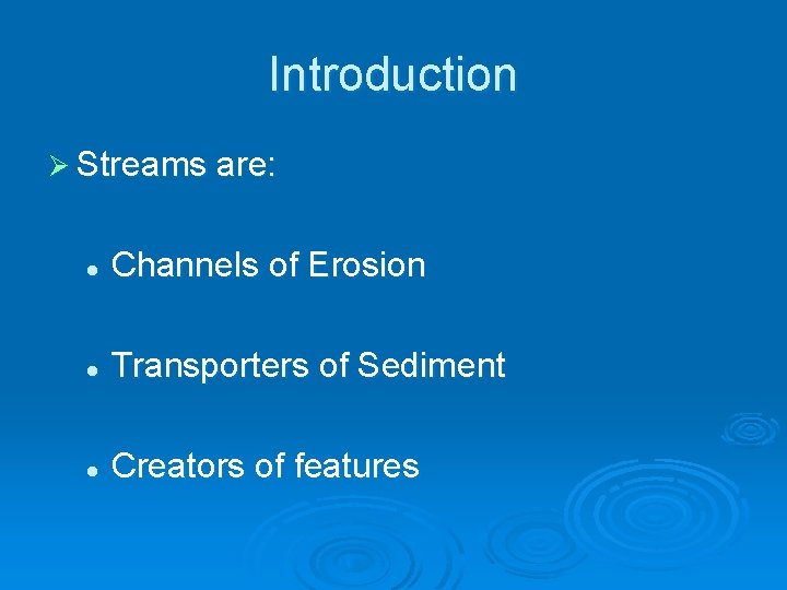 Introduction Ø Streams are: l Channels of Erosion l Transporters of Sediment l Creators