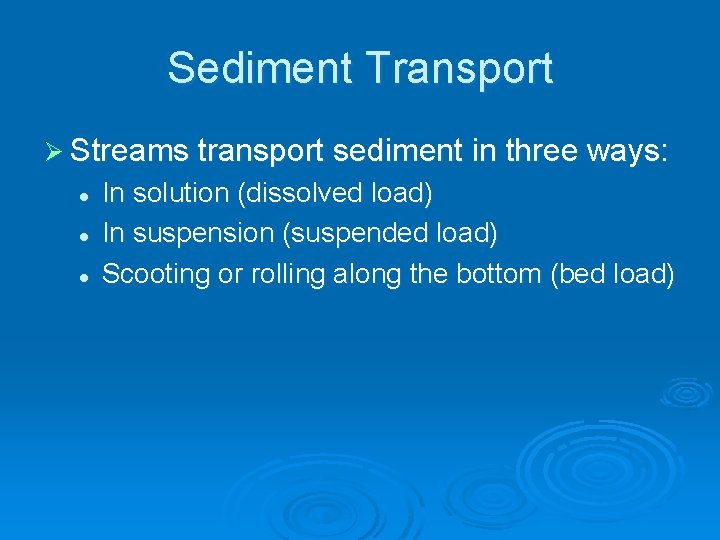 Sediment Transport Ø Streams transport sediment in three ways: l l l In solution