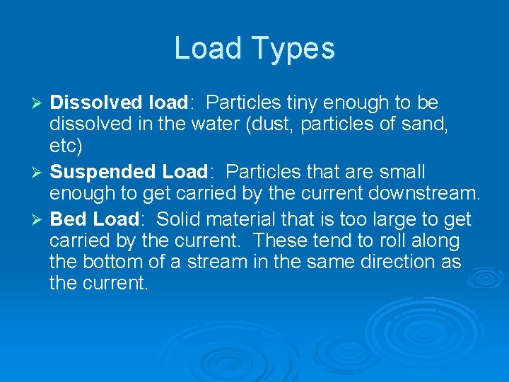 Load Types Dissolved load: Particles tiny enough to be dissolved in the water (dust,