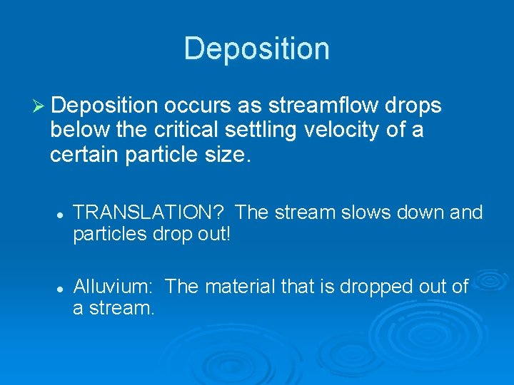 Deposition Ø Deposition occurs as streamflow drops below the critical settling velocity of a