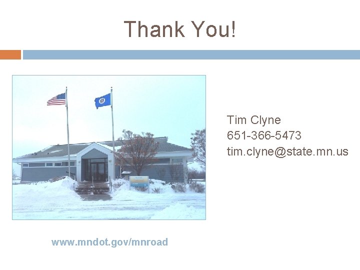 Thank You! Tim Clyne 651 -366 -5473 tim. clyne@state. mn. us www. mndot. gov/mnroad