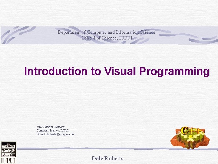 Department of Computer and Information Science, School of Science, IUPUI Introduction to Visual Programming