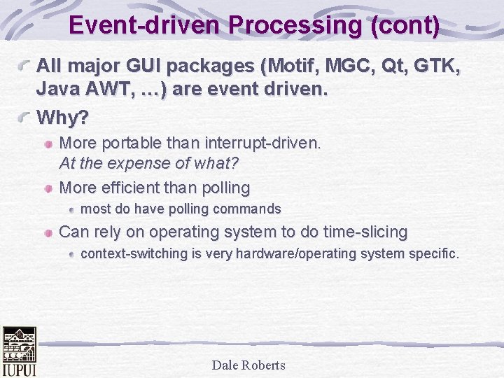 Event-driven Processing (cont) All major GUI packages (Motif, MGC, Qt, GTK, Java AWT, …)