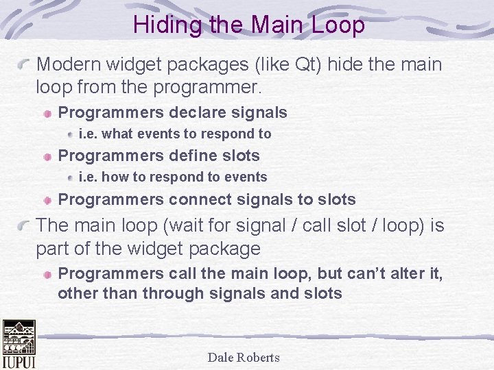 Hiding the Main Loop Modern widget packages (like Qt) hide the main loop from