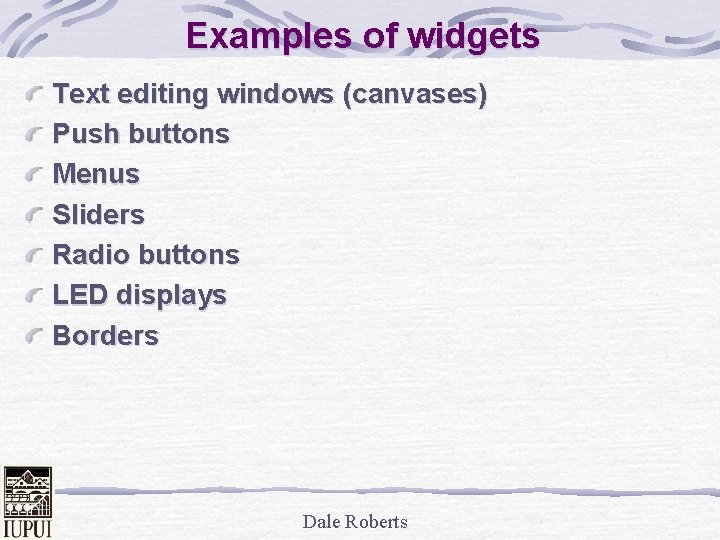 Examples of widgets Text editing windows (canvases) Push buttons Menus Sliders Radio buttons LED