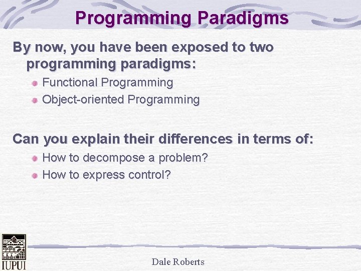 Programming Paradigms By now, you have been exposed to two programming paradigms: Functional Programming