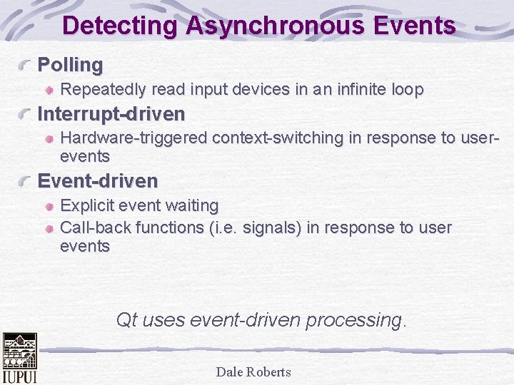 Detecting Asynchronous Events Polling Repeatedly read input devices in an infinite loop Interrupt-driven Hardware-triggered