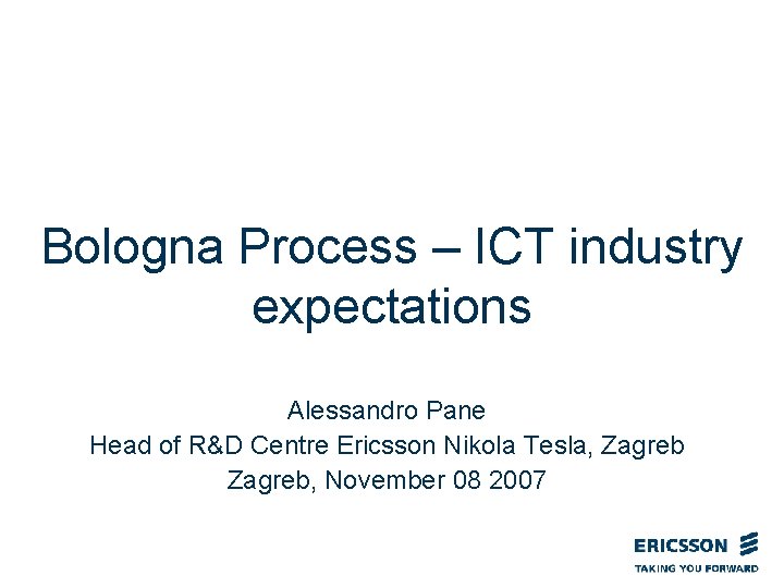 Bologna Process – ICT industry expectations Alessandro Pane Head of R&D Centre Ericsson Nikola