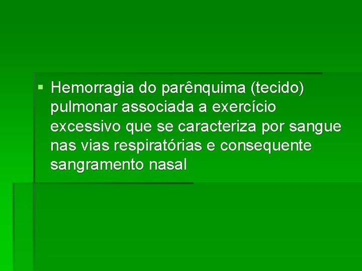 § Hemorragia do parênquima (tecido) pulmonar associada a exercício excessivo que se caracteriza por