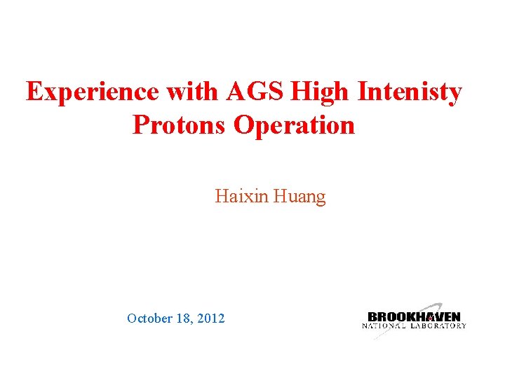 Experience with AGS High Intenisty Protons Operation Haixin Huang October 18, 2012 