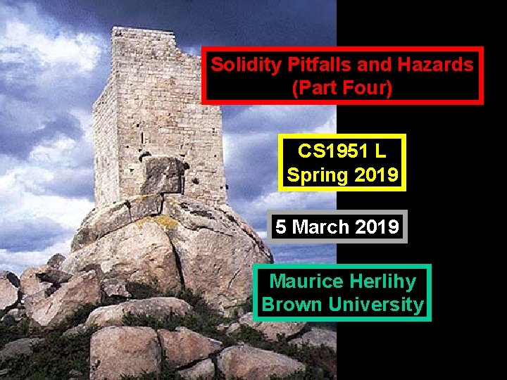 Solidity Pitfalls and Hazards (Part Four) CS 1951 L Spring 2019 5 March 2019