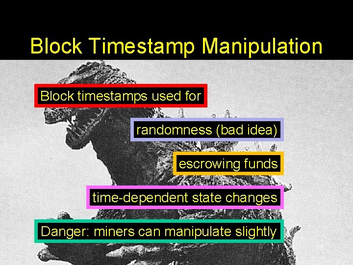 Block Timestamp Manipulation Block timestamps used for randomness (bad idea) escrowing funds time-dependent state