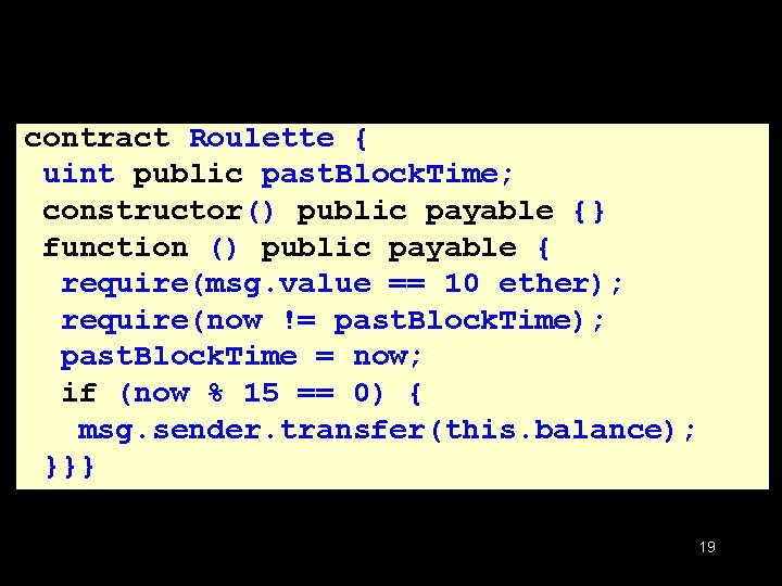 contract Roulette { uint public past. Block. Time; constructor() public payable {} function ()