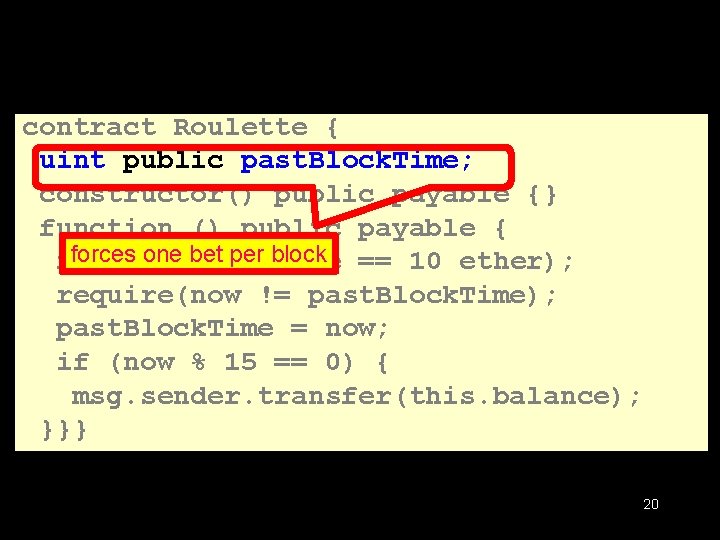 contract Roulette { uint public past. Block. Time; constructor() public payable {} function ()