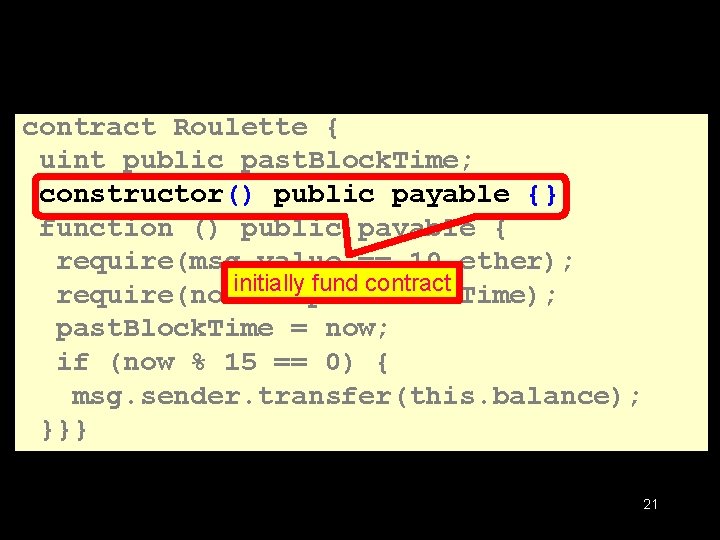 contract Roulette { uint public past. Block. Time; constructor() public payable {} function ()