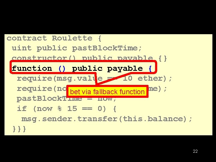 contract Roulette { uint public past. Block. Time; constructor() public payable {} function ()