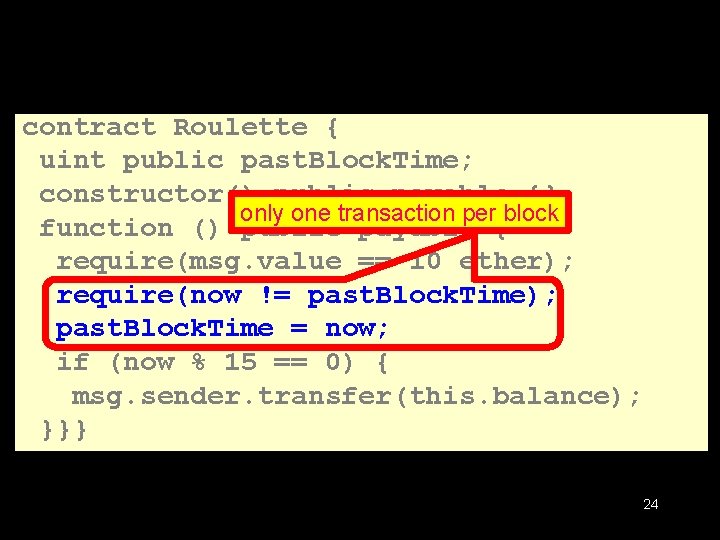 contract Roulette { uint public past. Block. Time; constructor() public payable {} only one