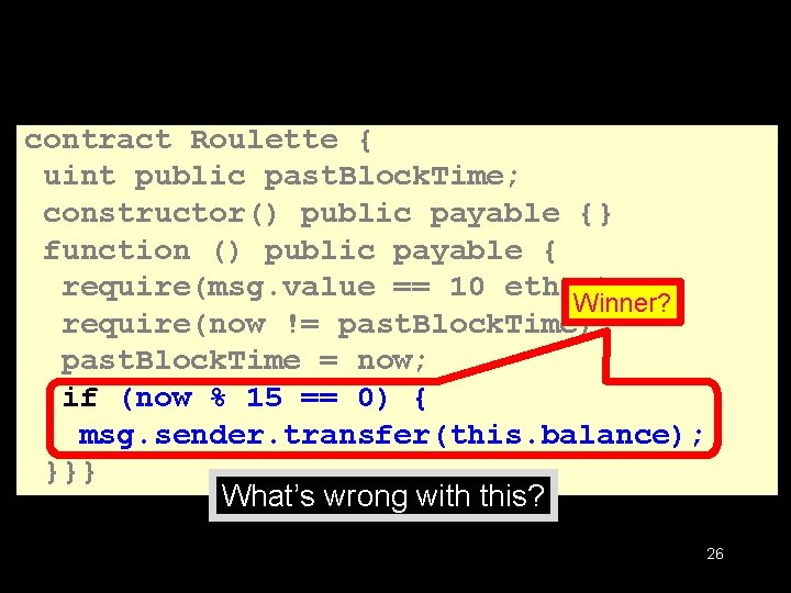 contract Roulette { uint public past. Block. Time; constructor() public payable {} function ()