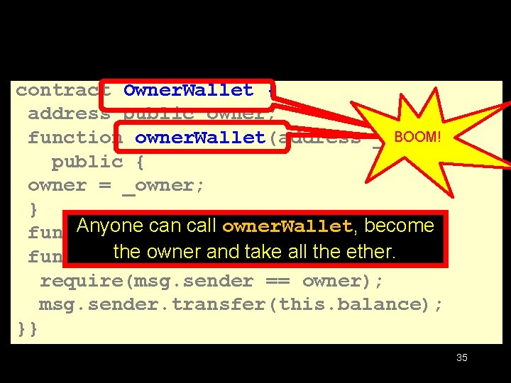 contract Owner. Wallet { address public owner; BOOM! function owner. Wallet(address _owner) public {