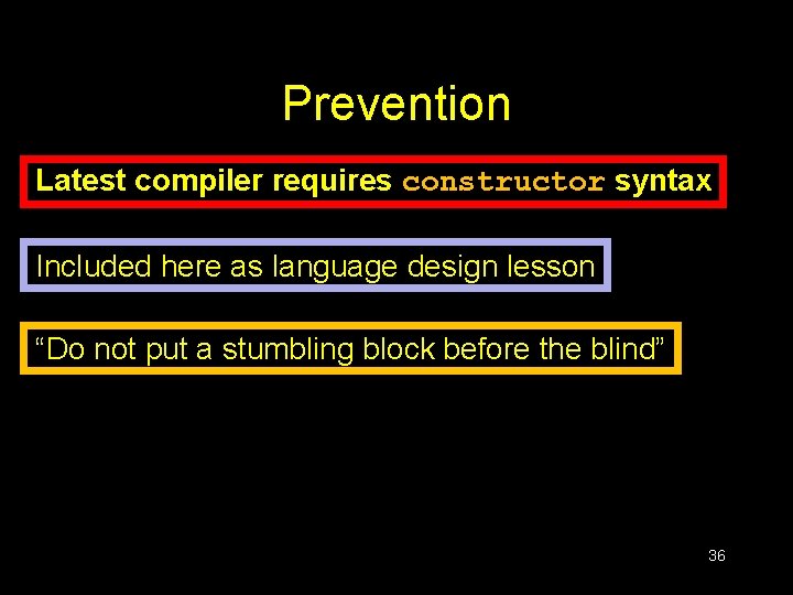 Prevention Latest compiler requires constructor syntax Included here as language design lesson “Do not