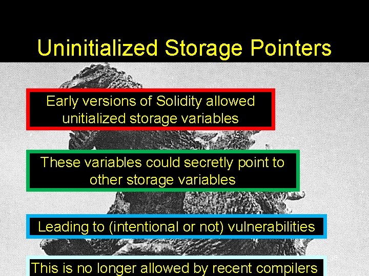 Uninitialized Storage Pointers Early versions of Solidity allowed unitialized storage variables These variables could