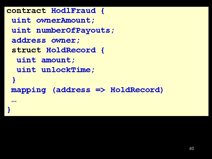 contract Hodl. Fraud { uint owner. Amount; uint number. Of. Payouts; address owner; struct