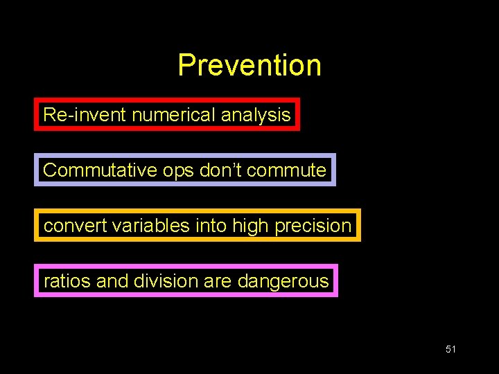 Prevention Re-invent numerical analysis Commutative ops don’t commute convert variables into high precision ratios