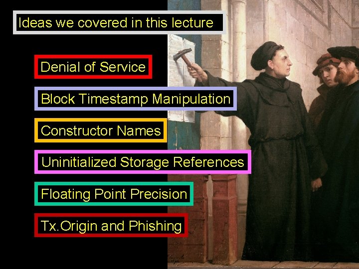 Ideas we covered in this lecture Denial of Service Block Timestamp Manipulation Constructor Names
