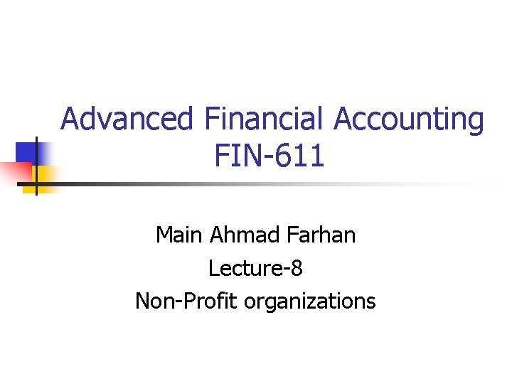 Advanced Financial Accounting FIN-611 Main Ahmad Farhan Lecture-8 Non-Profit organizations 