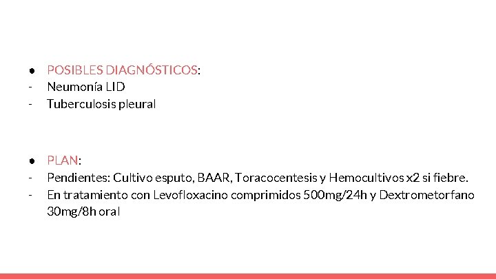 ● POSIBLES DIAGNÓSTICOS: - Neumonía LID - Tuberculosis pleural ● PLAN: - Pendientes: Cultivo