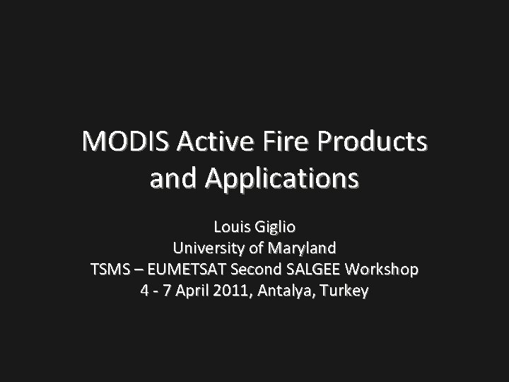 MODIS Active Fire Products and Applications Louis Giglio University of Maryland TSMS – EUMETSAT