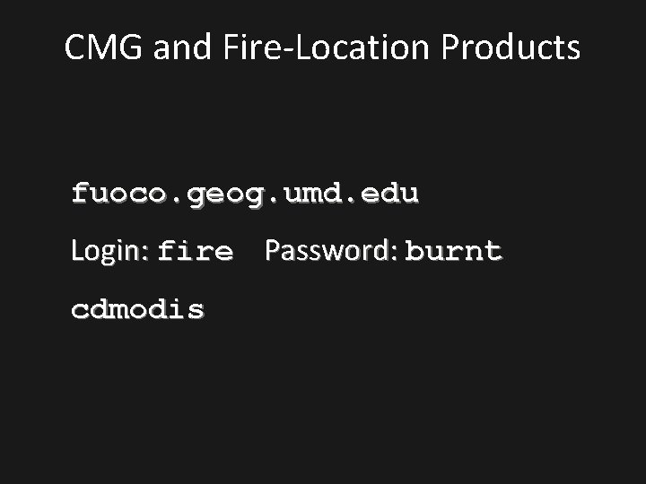 CMG and Fire-Location Products fuoco. geog. umd. edu Login: fire Password: burnt cdmodis 