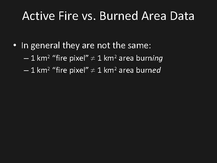 Active Fire vs. Burned Area Data • In general they are not the same: