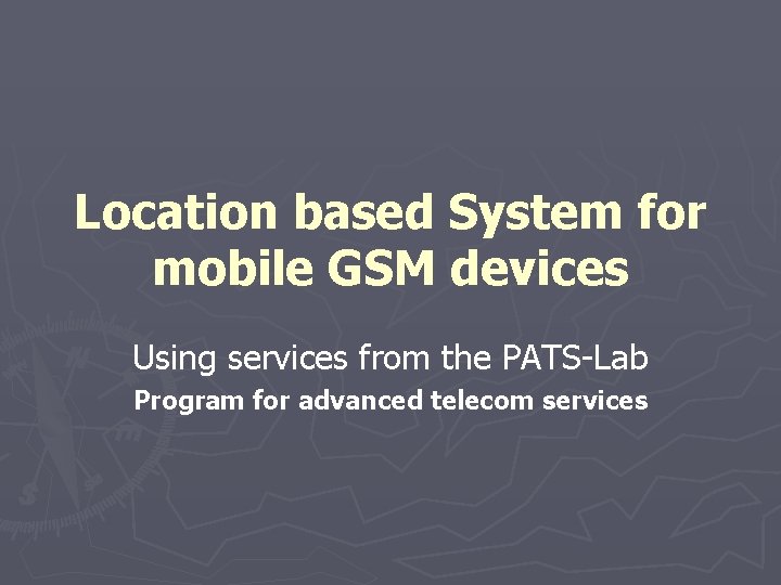 Location based System for mobile GSM devices Using services from the PATS-Lab Program for