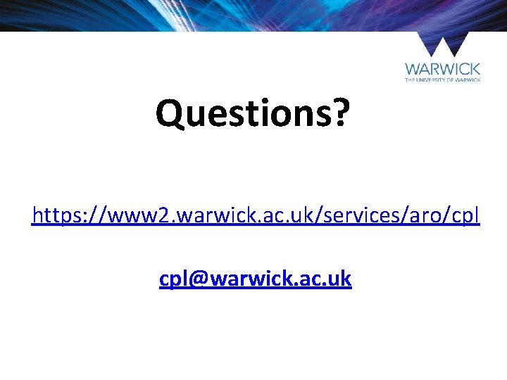 Questions? https: //www 2. warwick. ac. uk/services/aro/cpl cpl@warwick. ac. uk 