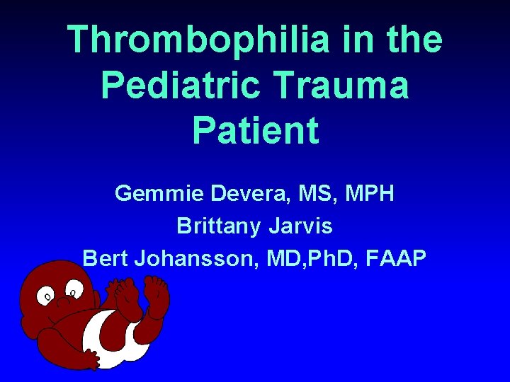 Thrombophilia in the Pediatric Trauma Patient Gemmie Devera, MS, MPH Brittany Jarvis Bert Johansson,