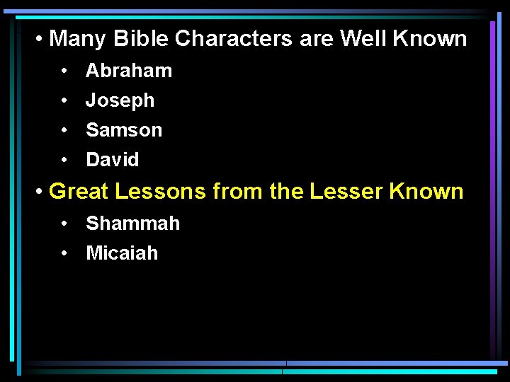  • Many Bible Characters are Well Known • • Abraham Joseph Samson David