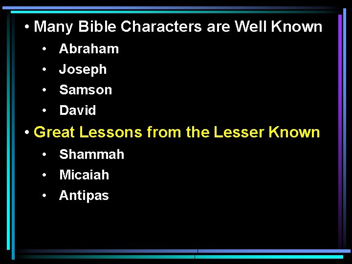  • Many Bible Characters are Well Known • • Abraham Joseph Samson David