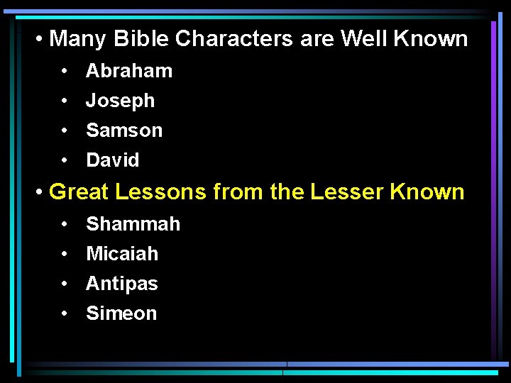  • Many Bible Characters are Well Known • • Abraham Joseph Samson David