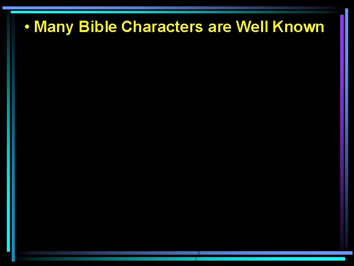  • Many Bible Characters are Well Known 